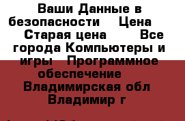 Ваши Данные в безопасности  › Цена ­ 1 › Старая цена ­ 1 - Все города Компьютеры и игры » Программное обеспечение   . Владимирская обл.,Владимир г.
